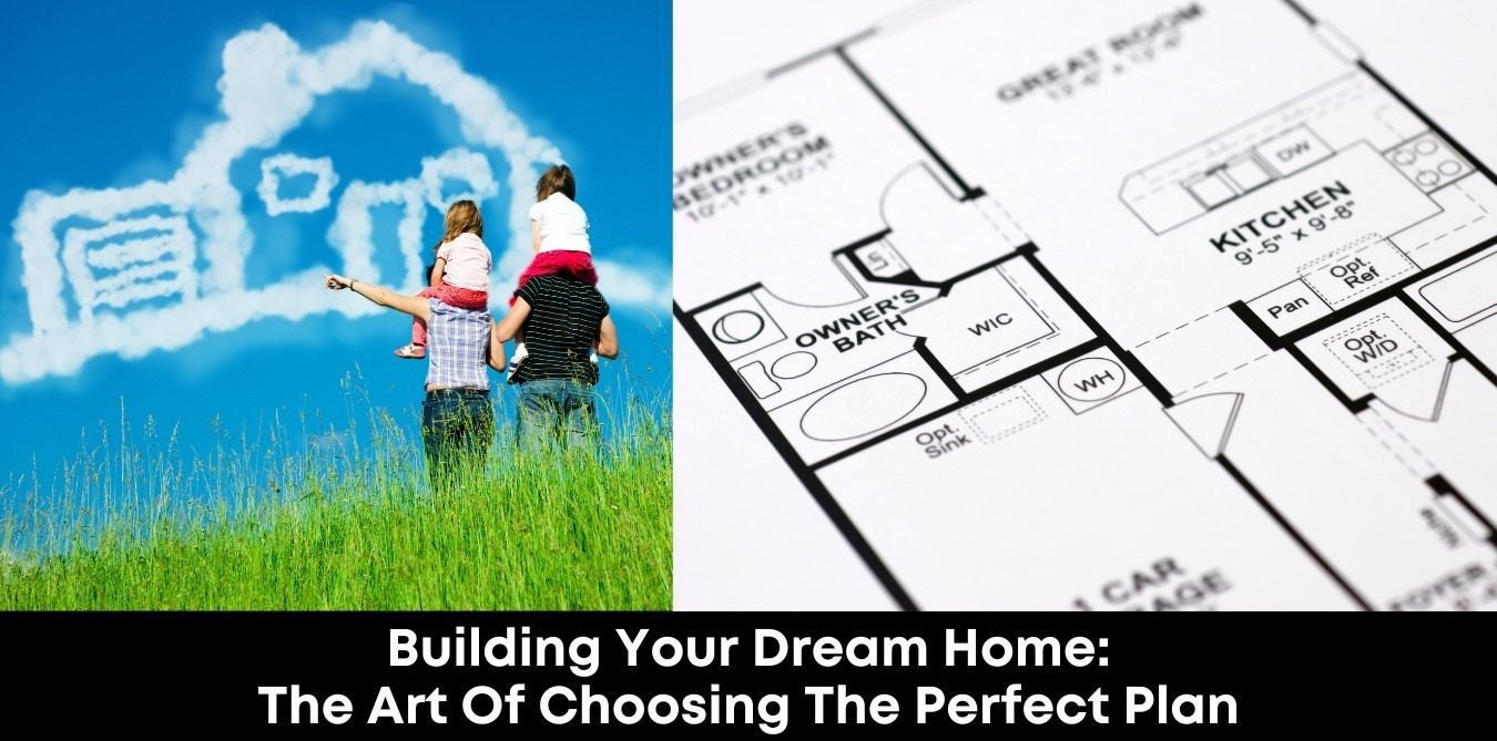 Building Your Dream Home: The Art of Choosing the Perfect Plan - H&S ...
