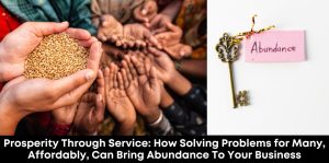 Prosperity Through Service: How Solving Problems for Many, Affordably, Can Bring Abundance to Your Business