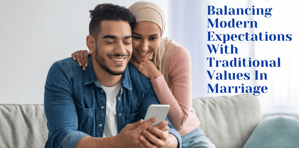 Balancing Modern Expectations With Traditional Values In Marriage - H&S Love Affair