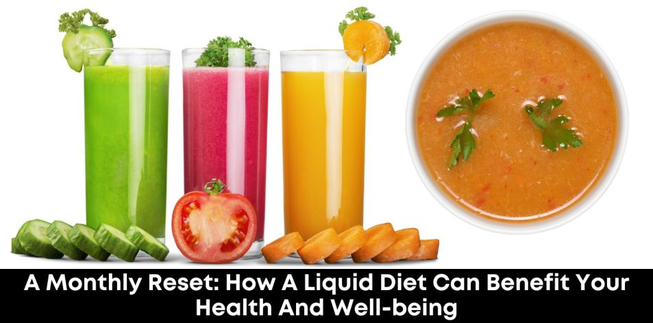 A Monthly Reset- How a Liquid Diet Can Benefit Your Health and Well-being