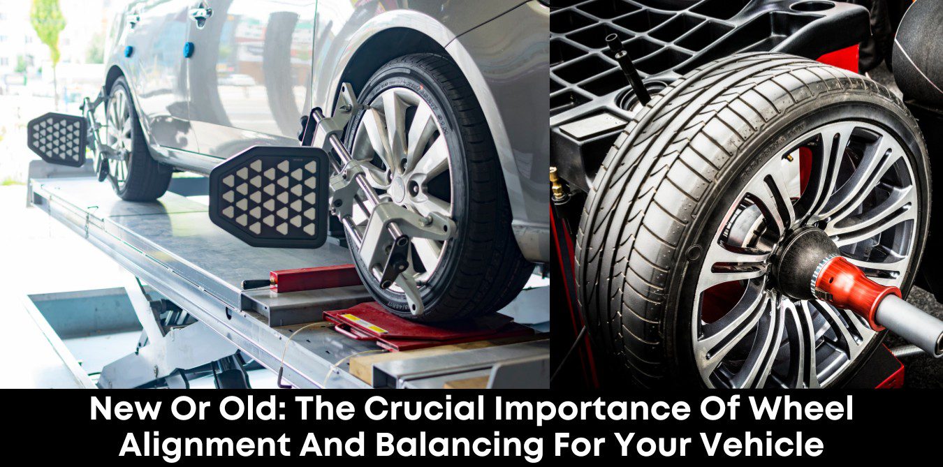 New or Old: The Crucial Importance of Wheel Alignment and Balancing for ...