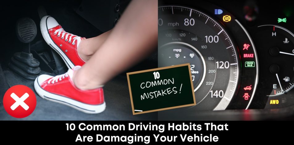 10 Common Driving Habits That Are Damaging Your Vehicle