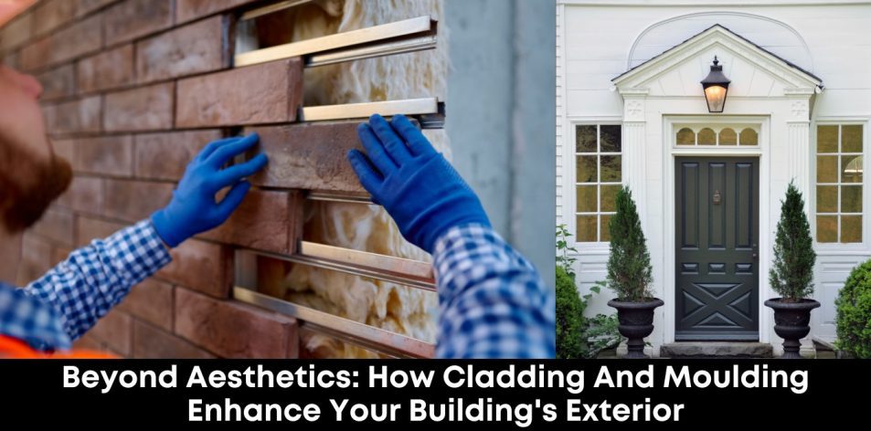 Beyond Aesthetics- How Cladding and Moulding Enhance Your Building's Exterior