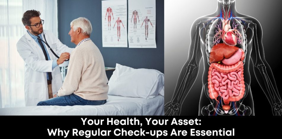 Your Health, Your Asset- Why Regular Check-ups Are Essential