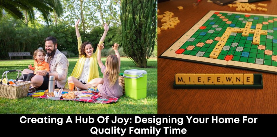 Creating a Hub of Joy- Designing Your Home for Quality Family Time