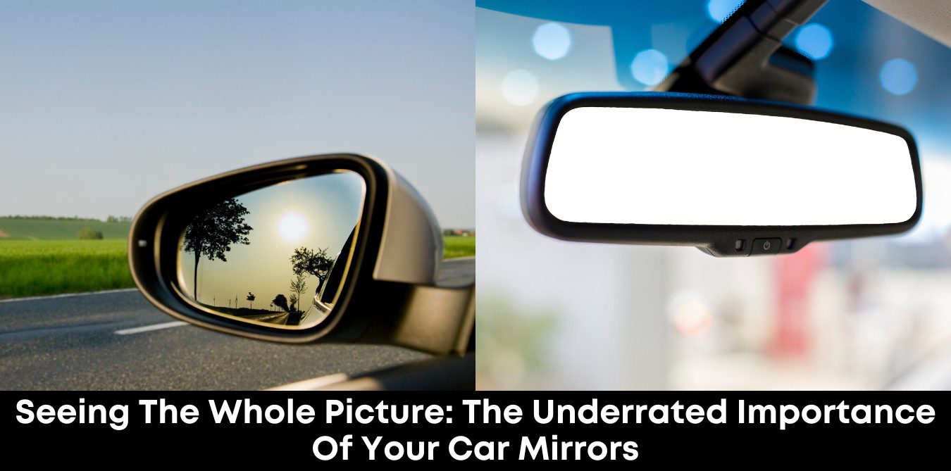 Seeing the Whole Picture: The Underrated Importance of Your Car Mirrors