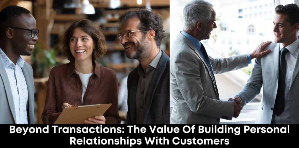 Beyond Transactions- The Value of Building Personal Relationships with Customers