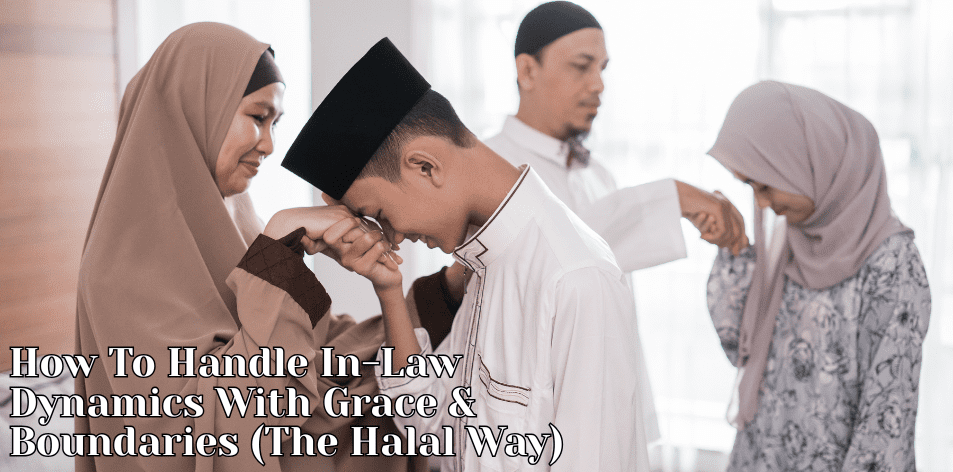 How To Handle In-Law Dynamics With Grace & Boundaries (The Halal Way) - H&S Love Affair