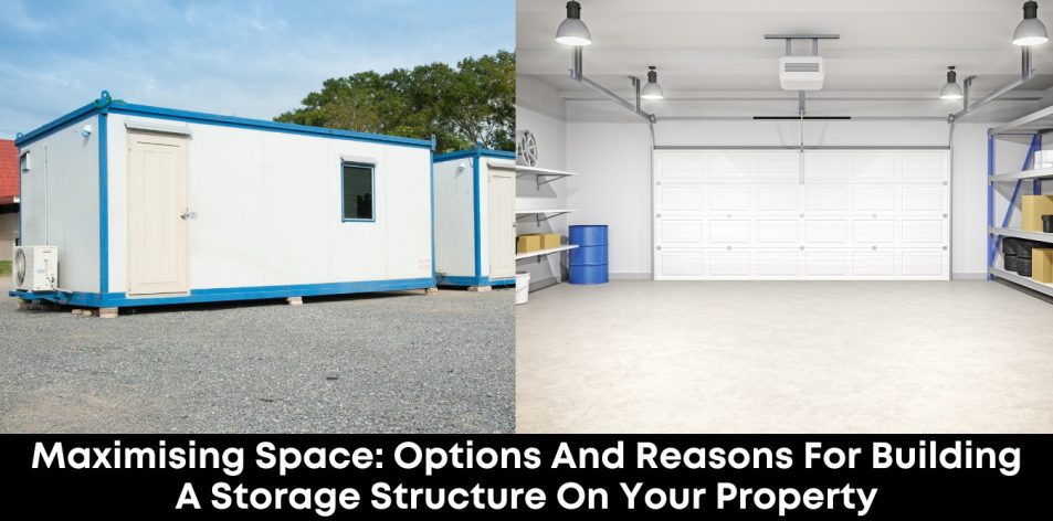 Maximising Space- Options and Reasons for Building a Storage Structure on Your Property