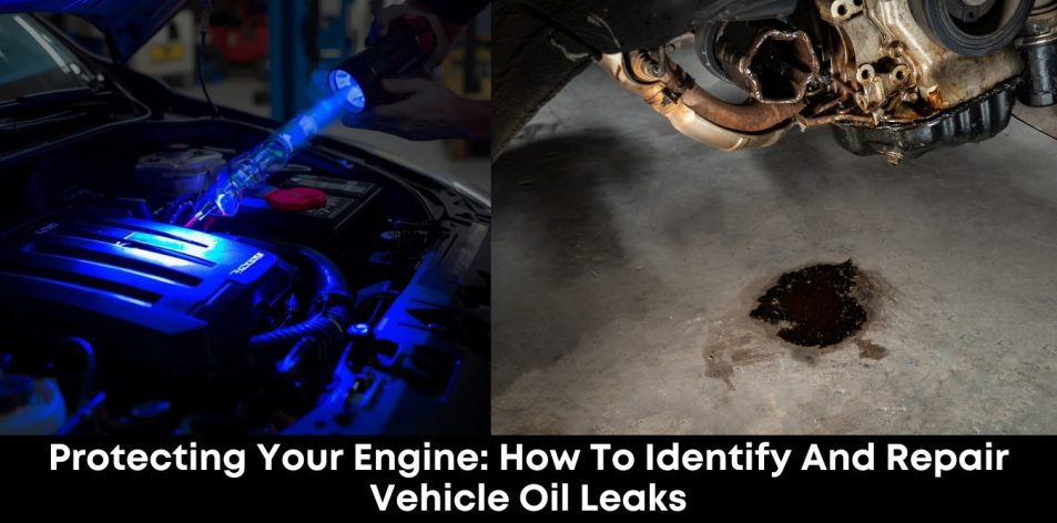 Protecting Your Engine- How to Identify and Repair Vehicle Oil Leaks