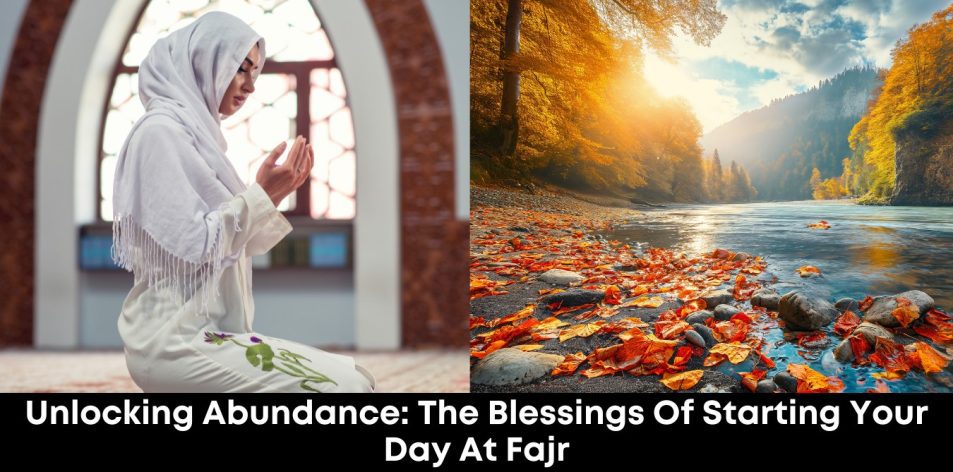 Unlocking Abundance- The Blessings of Starting Your Day at Fajr