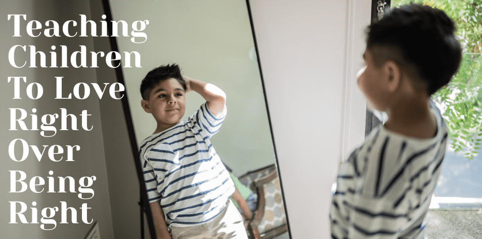 Teaching Children To Love Right Over Being Right - H&S Education & Parenting