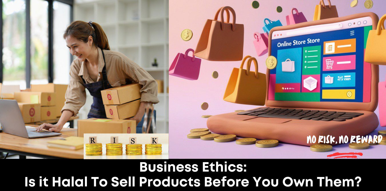Business Ethics: Is it Halal to Sell Products Before You Own Them?