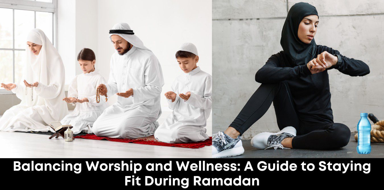 Balancing Worship and Wellness: A Guide to Staying Fit During Ramadan ...