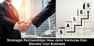 Strategic Partnerships: How Joint Ventures Can Elevate Your Business