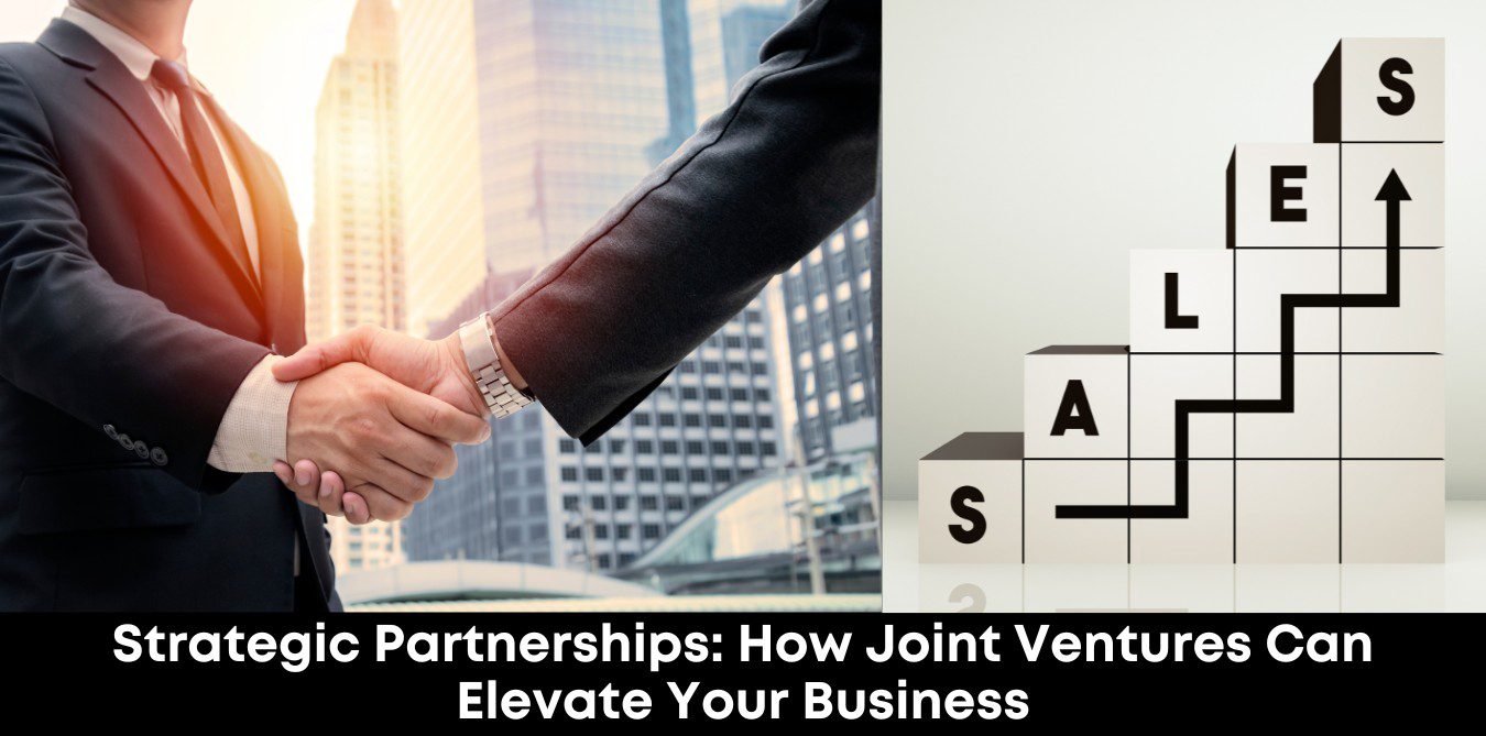 Strategic Partnerships: How Joint Ventures Can Elevate Your Business