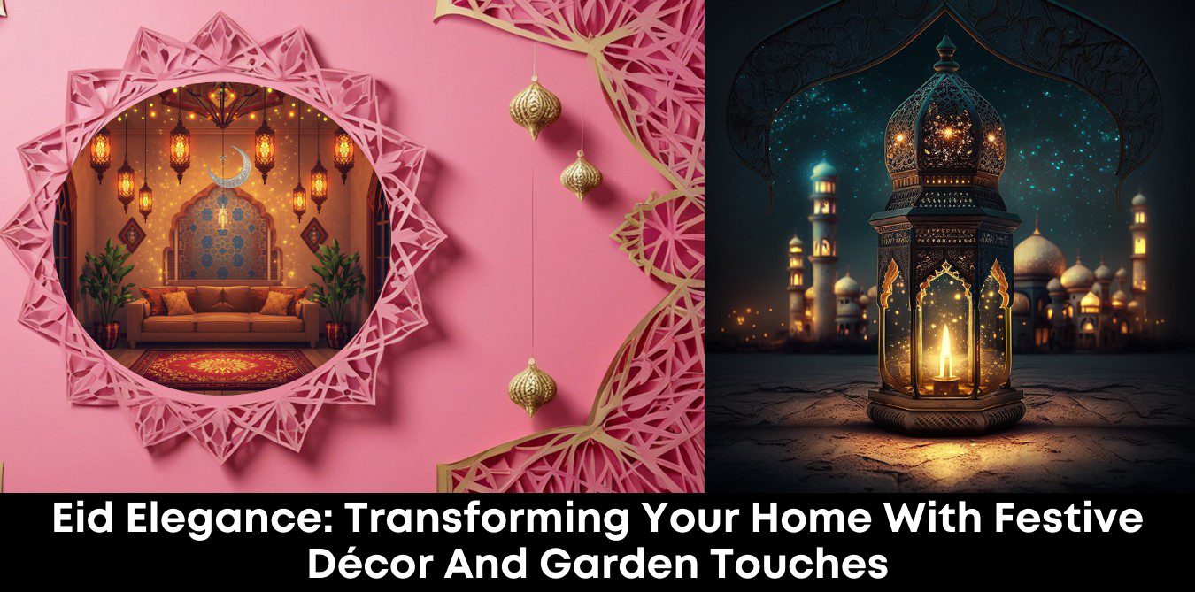 Eid Elegance: Transforming Your Home with Festive Décor and Garden Touches