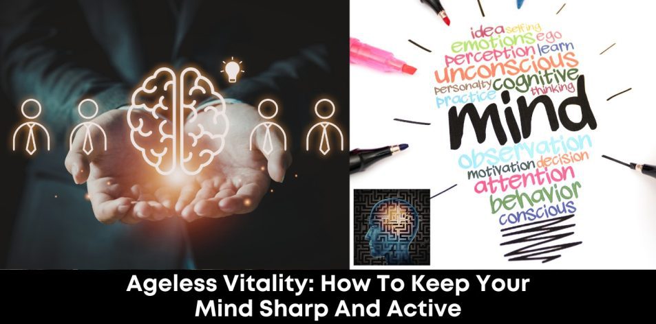 Ageless Vitality- How To Keep Your Mind Sharp And Active