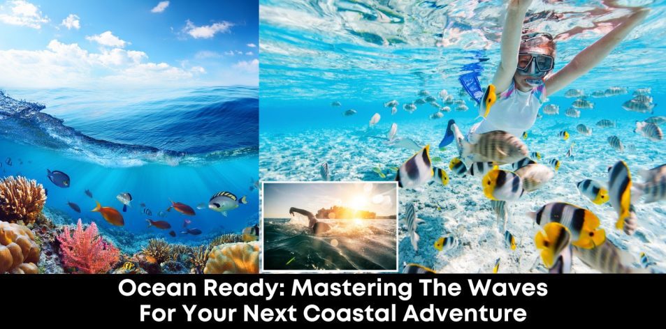 Ocean Ready- Mastering The Waves For Your Next Coastal Adventure