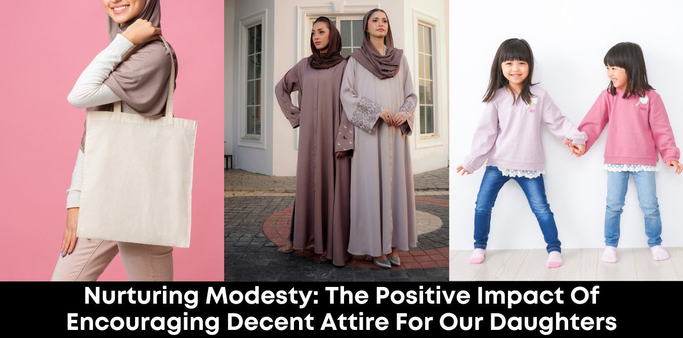 Nurturing Modesty: The Positive Impact of Encouraging Decent Attire for Our Daughters