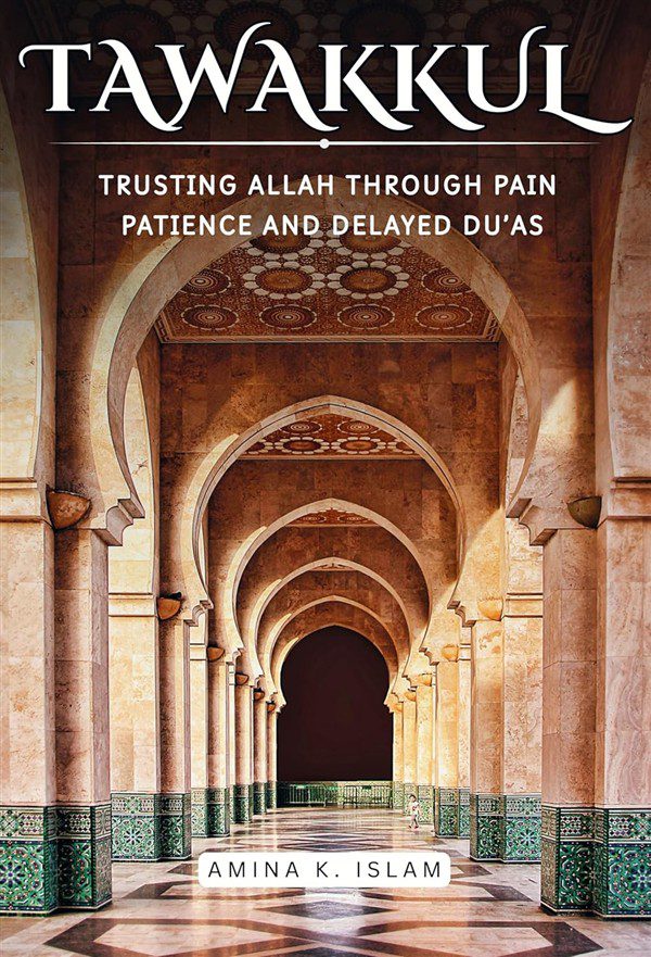 Tawakkul- Trusting Allah Through Pain, Patience, and Delayed Du’as- A poetic Islamic guide to healing, sabr, and finding peace in divine timing (600 x 881)