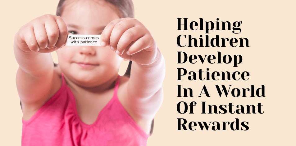 Helping Children Develop Patience In A World Of Instant Rewards – H&S Education & Parenting