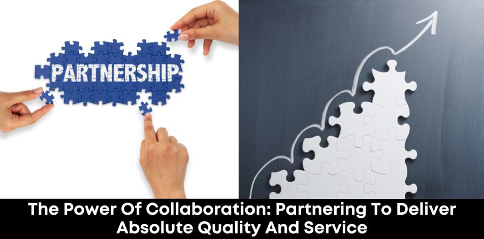 The Power of Collaboration- Partnering to Deliver Absolute Quality and Service