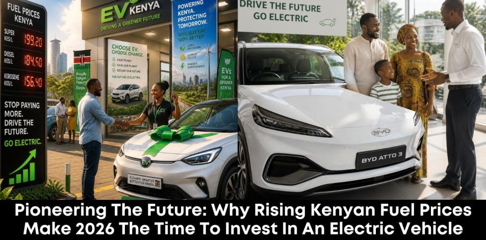 Pioneering the Future- Why Rising Kenyan Fuel Prices Make 2026 the Time to Invest in an Electric Vehicle