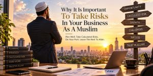 Why It Is Important To Take Risks In Your Business As A Muslim And Leave The Rest To Allah