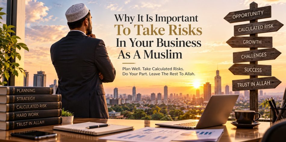 Why It Is Important To Take Risks In Your Business As A Muslim And Leave The Rest To Allah